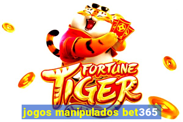 jogos manipulados bet365